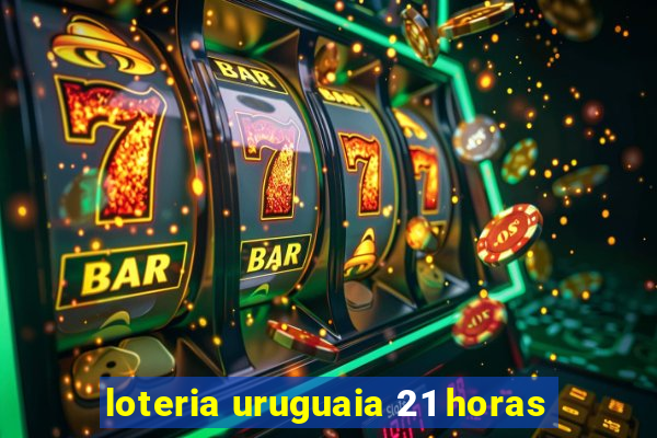 loteria uruguaia 21 horas